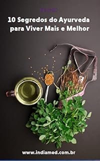 Livro 10 Segredos do Ayurveda para Viver Mais e Melhor: Uma coletânea dos principais segredos do Ayurveda