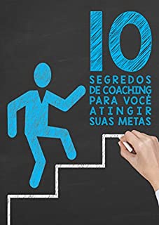 Livro 10 segredos de coaching para você atingir suas metas.: Transforme seus sonhos em metas realizáveis.
