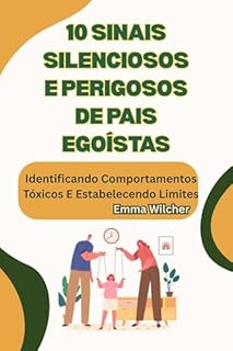 Livro 10 Sinais Silenciosos E Perigosos De Pais Egoístas: Identificando Comportamentos Tóxicos E Estabelecendo Limites