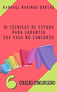 Livro 10 TÉCNICAS DE ESTUDO PARA GARANTIR SUA VAGA NO CONCURSO: COLEÇÃO CONCURSEIRO - PARTE 06