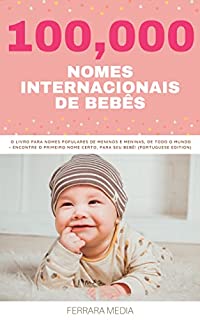 Livro 100,000 Nomes Internacionais de Bebês – O livro para nomes populares de meninos e meninas, de todo o mundo – Encontre o primeiro nome certo, para seu bebê! ... (Nomes Internacionais De Bebês 22)