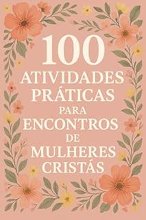 Livro 100 Atividades Práticas para Encontros de Mulheres Cristãs