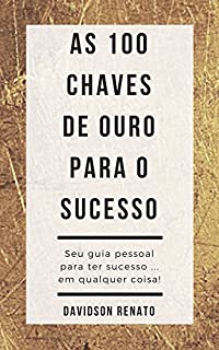 Livro As 100 Chaves de Ouro Para o Sucesso: Seu guia pessoal para ter sucesso ... em qualquer coisa!