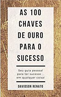 Livro As 100 Chaves de Ouro Para o Sucesso: Seu guia pessoal para ter sucesso em qualquer coisa!