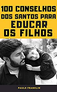 Livro 100 Conselhos dos Santos Para Educar os Filhos