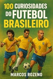 Livro 100 CURIOSIDADES DO FUTEBOL BRASILEIRO: Série: 100 Curiosidades Que Você Precisa Saber – Volume 2