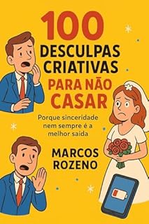 Livro 100 Desculpas Criativas Para Não Casar: Porque sinceridade nem sempre é a melhor saída (SERIE DE HUMOR IDEIAS E DESCULPAS CRIATIVAS)