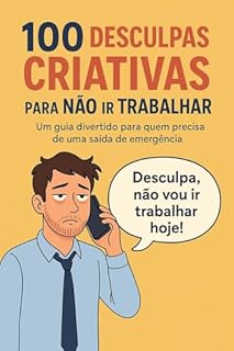 Livro 100 Desculpas Criativas para Não ir Trabalhar (SERIE DE HUMOR IDEIAS CRIATIVAS Livro 1)