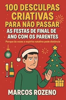 Livro 100 Desculpas Criativas Para Não Passar as Festas de Final de Ano com os Parentes: Porque às vezes o espírito natalino pede distância (SERIE DE HUMOR IDEIAS E DESCULPAS CRIATIVAS)