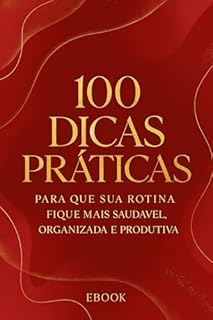 Livro 100 Dicas Práticas : para que sua rotina fique mais saudável, organizada e produtiva