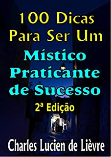 Livro 100 Dicas Para Ser Um Místico de Sucesso: Reflexões Baseadas Na Prática Real da Ascese Mística