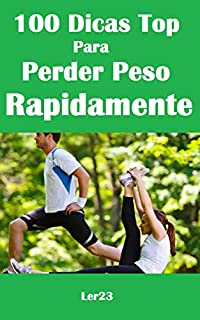 Livro 100 Dicas Top Para Perder Peso Rapidamente: Descubra Agora as 100 Dicas Top Para Perder Peso Rapidamente (Saude Livro 5)