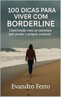 Livro 100 Dicas para Viver com Borderline: Convivendo com os extremos sem perder a própria essência