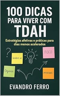Livro 100 Dicas para Viver com TDAH: : Estratégias afetivas e práticas para dias menos acelerados