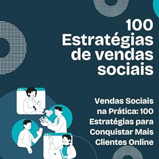 Livro 100 Estratégias de vendas sociais: Vendas Sociais na Prática: 100 Estratégias para Conquistar Mais Clientes Online