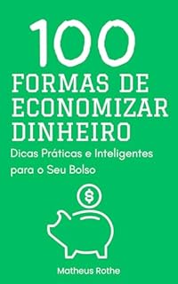 Livro 100 Formas de Economizar Dinheiro: Dicas Práticas e Inteligentes para o Seu Bolso