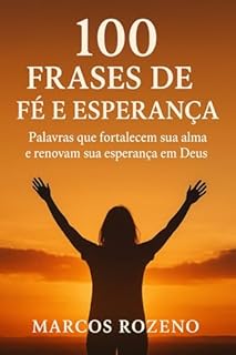 Livro 100 Frases de Fé e Esperança: 100 frases de fé e esperança para inspirar, consolar e renovar o coração