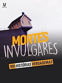 100 HISTORIAS VERDADEIRAS DE MORTES INVULGARES