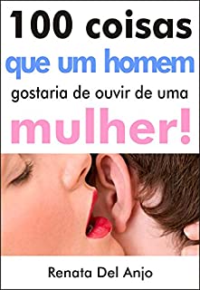 Livro 100 coisas que um homem gostaria de ouvir de uma mulher!