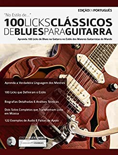 Livro 100 Licks Clássicos de Blues para Guitarra: Aprenda 100 Licks de Blues no Estilo dos 20 Maiores Guitarristas do Mundo (licks de guitarra Livro 1)