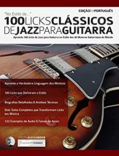 Livro 100 Licks Clássicos de Jazz Para Guitarra: Aprenda 100 Licks de Jazz na Guitarra no Estilo dos 20 Maiores Guitarristas do Mundo (licks de guitarra Livro 3)
