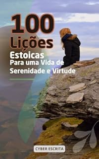 Livro 100 Lições Estoicas para uma Vida de Serenidade e Virtude (Desenvolvimento Pessoal Livro 12)