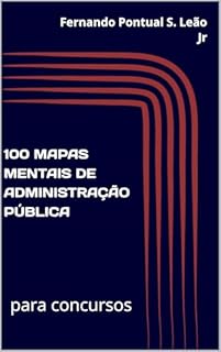 100 MAPAS MENTAIS DE ADMINISTRAÇÃO PÚBLICA: para concursos (APROVAÇÃO EM CONCURSOS PÚBLICOS)