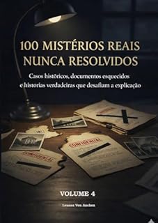 Livro 100 Mistérios Reais Nunca Resolvidos: Casos históricos, documentos esquecidos e histórias verdadeiras que desafiam a explicação: Vol. 4