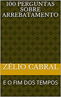Livro 100 PERGUNTAS SOBRE ARREBATAMENTO: E O FIM DOS TEMPOS