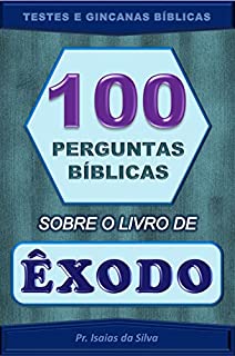 100 Perguntas Bíblicas Sobre o Livro de Êxodo: Testes de Conhecimento Bíblico - Gincanas Bíblicas (Perguntas Bíblicas e Gincanas Bíblicas)