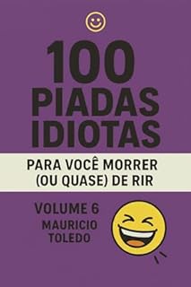 Livro 100 Piadas Idiotas Para Você Morrer (Ou Quase) De Rir VOLUME 6 - Mauricio Toledo (COLETÂNEA 100 Piadas Idiotas Para Você Morrer (Ou Quase) De Rir - Mauricio Toledo)