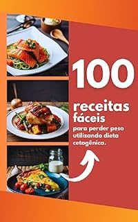 Livro 100 Receitas Fáceis para Perder Peso Utilizando Dieta Cetogênica