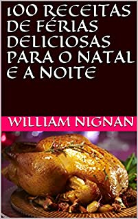 Livro 100 RECEITAS DE FÉRIAS DELICIOSAS PARA O NATAL E A NOITE