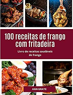 Livro 100 receitas de frango com fritadeira: Livro de receitas saudáveis de frango