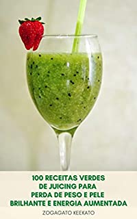 Livro 100 Receitas Verdes De Juicing Para Perda De Peso E Pele Brilhante E Energia Aumentada : Receitas De Suco Da Manhã, Receitas Para Suprimir O Apetite, Receitas De Reposição De Refeições, Energizantes