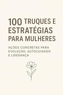 Livro 100 Truques e Estratégias para Mulheres: Ações Concretas para Evolução, Autocuidado e Liderança