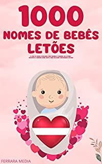 Livro 1000 Nomes de bebês letões – O livro de nomes populares para meninos e meninas, na Letônia – Encontre o primeiro nome certo, para seu bebê! (Portuguese Edition)