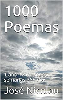 1000 Poemas: 1 ano 12 meses 52 semanas 365 dias