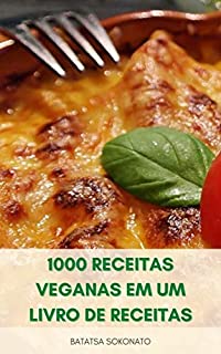 Livro 1000 Receitas Veganas Em Um Livro De Receitas : Receitas Vegetarianas - 1000 Receitas Simples E Fáceis Para Veganos - Receitas Para Dieta Vegetariana E Vegana