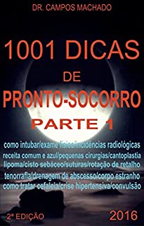 1001 dicas de Pronto-socorro, parte 1: Plantão médico fácil,como intubar,suturar,exame físico,exérese de lesões de pele,tenorrafia,cantoplastia,crise hipertensiva,como pedir exames radiológicos