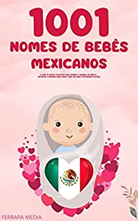 Livro 1001 Nomes de bebês mexicanos – O livro de nomes populares para meninos e meninas, no México – Encontre o primeiro nome certo, para seu bebê! (Portuguese Edition)