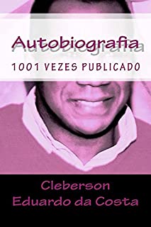 Livro 1001 VEZES PUBLICADO - AUTOBIOGRAFIA: CLEBERSON EDUARDO DA COSTA POR ELE MESMO
