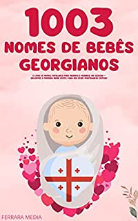 Livro 1003 Nomes de bebês georgianos – O livro de nomes populares para meninos e meninas, na Geórgia – Encontre o primeiro nome certo, para seu bebê! (Portuguese Edition)
