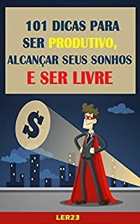 Livro 101 Dicas Para Ser Produtivo: Aprenda Agora as 101 Dicas Para Ser Produtivo (Produtividade Livro 1)