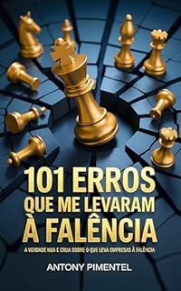 101 Erros que Me Levaram à Falência: A verdade nua e crua sobre o que leva empresas à falência