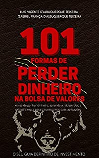 101 Formas de Perder Dinheiro na Bolsa de Valores: O SEU GUIA DEFINITIVO DE INVESTIMENTO