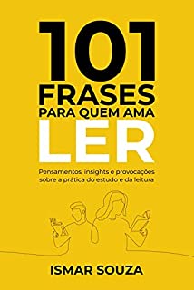 Livro 101 Frases para quem Ama Ler: Pensamentos, insights e provocações sobre a prática do estudo e da leitura
