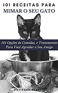 Livro 101 Receitas Para Mimar O Seu Gato: 101 Opções de Comidas, e Tratamentos  Para Você Agradar o Seu Amigo