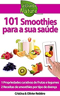 101 Smoothies para a sua saúde: receitas de smoothies curativos de frutas e legumes (eGuide Nature Livro 2)