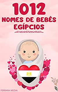 Livro 1012 Nomes de bebês egípcios – O livro de nomes populares para meninos e meninas, no Egito – Encontre o primeiro nome certo, para seu bebê! (Portuguese Edition)